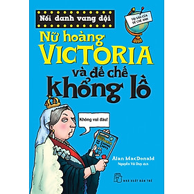 Nổi Danh Vang Dội - Nữ hoàng Victoria Và Đế Chế Khổng Lồ