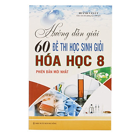 Download sách Hướng Dẫn Giải 60 Đề Thi Học Sinh Giỏi Hóa Học 8 