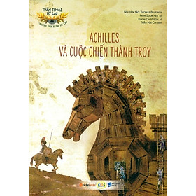 Thần Thoại Hy Lạp - Những Anh Hùng Hy Lạp: Achilles Và Cuộc Chiến Thành Troy