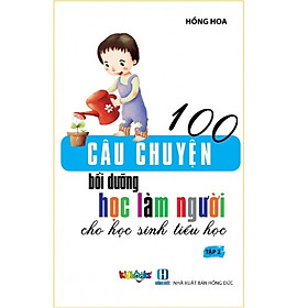 100 Câu Chuyện Bồi Dưỡng Học Làm Người Cho Học Sinh Tiểu Học - Tập 2