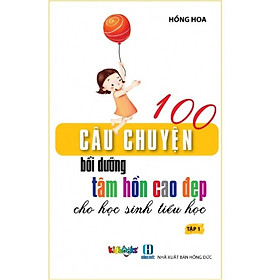 100 Câu Chuyện Bồi Dưỡng Tâm Hồn Cao Đẹp Cho Học Sinh Tiểu Học - Tập 1