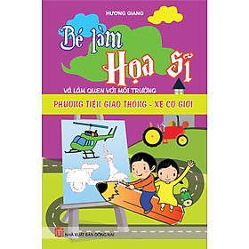 Download sách Bé Làm Họa Sĩ Và Làm Quen với Môi Trường Phương Tiện Giao Thông - Xe Cơ Giới 