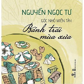 Bánh Trái Mùa Xưa (Góc Nhỏ Miền Tây - Sách Bỏ Túi)