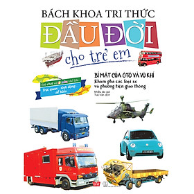 Bách Khoa Tri Thức Đầu Đời Cho Trẻ Em - Bí Mật Của Ô Tô Và Vũ Khí: Khám Phá Các Loại Xe Và Phương Tiện Giao Thông
