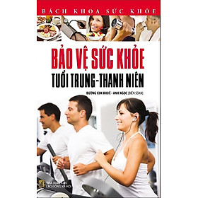 Download sách Bách Khoa Sức Khỏe - Bảo Vệ Sức Khỏe Tuổi Trung, Thanh Niên