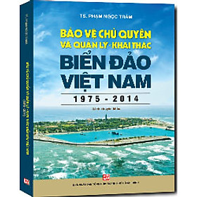 Download sách Bảo Vệ Chủ Quyền Và Quản Lý Khai Thác Biển Đảo Việt Nam (1975-2014)