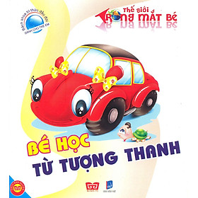 Bách Khoa Tri Thức Đầu Đời Dành Cho Trẻ Em - Thế Giới Trong Mắt Bé - Bé Học Từ Tượng Thanh (Tái Bản)