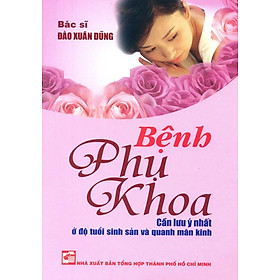 Download sách Bệnh Phụ Khoa - Cần Lưu Ý Nhất Ở Độ Tuổi Sinh Sản Và Quanh Mãn Kinh