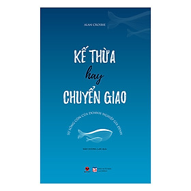Download sách Kế Thừa Hay Chuyển Giao: Sự Sống Còn Của Doanh Nghiệp Gia Đình