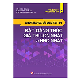 Phương Pháp Giải Các Dạng Toán THPT: Bất Đẳng Thức, Giá Trị Lớn Nhất Và Nhỏ Nhất