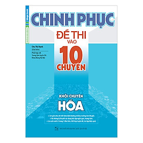 Chinh Phục Đề Thi Vào Lớp 10 Chuyên - Khối Chuyên Hóa