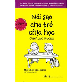 Download sách Nói Sao Cho Trẻ Chịu Học Ở Nhà Và Ở Trường (Tái Bản)