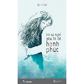 Tôi Cứ Nghĩ Yêu Là Để Hạnh Phúc 