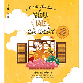 Download sách Ở Nơi Yên Ấm - Yêu Mẹ Cả Ngày - Những Câu Chuyện Yêu Thương Dành Cho Bé 0 - 6 Tuổi