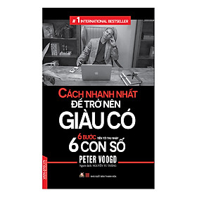 Download sách Cách Nhanh Nhất Để Trở Nên Giàu Có – 6 Bước Tiến Tới Thu Nhập 6 Con Số