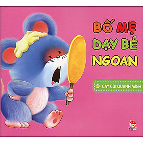 Bố Mẹ Dạy Bé Ngoan - Cây Cối Quanh Mình