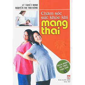 Chăm Sóc Sức Khỏe Khi Mang Thai - Bách Khoa Tri Thức Thai Sản (Tập 2)