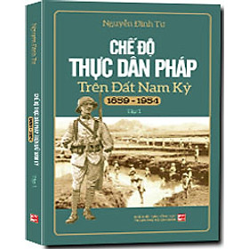 Hình ảnh Chế Độ Thực Dân Pháp Trên Đất Nam Kỳ (1859-1954) (Tập 1) (Tái Bản)