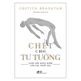 Chết Cho Tư Tưởng - Cuộc ĐờI Nguy Hiểm Của Các Triết Gia