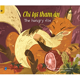 Nơi bán Ngụ Ngôn Thế Giới - Chỉ Tại Tham Ăn - The Hungry Fox (Song Ngữ Anh - Việt) - Giá Từ -1đ