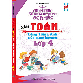 Download sách Chinh Phục 30 Bộ Đề Luyện Thi Violympic Giải Toán Bẳng Tiếng Anh Trên Mạng Internet Lớp 4