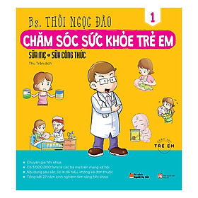 Chăm Sóc Sức Khỏe Trẻ Em (Tập 1): Sữa Mẹ, Sữa Công Thức