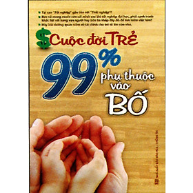 Cuộc Đời Trẻ - 99% Phụ Thuộc Vào Bố
