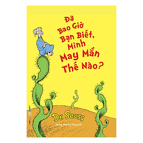 [Download Sách] Dr.Seuss - Đã Bao Giờ Bạn Biết, Mình May Mắn Thế Nào?