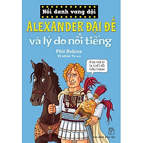 Download sách Nổi Danh Vang Dội - Alexander Đại Đế Và Lý Do Nổi Tiếng