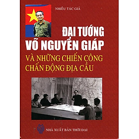 Download sách Đại Tướng Võ Nguyên Giáp Và Những Chiến Công Chấn Động Địa Cầu