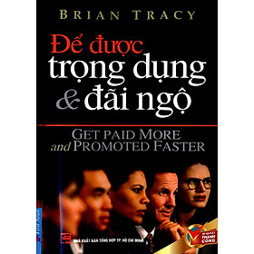 Để Được Trọng Dụng & Đãi Ngộ (Tái Bản 2016)