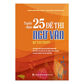 Download sách Tuyển Chọn 25 Đề Thi Ngữ Văn – Kì Thi THPT