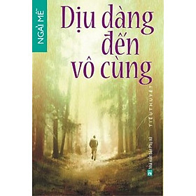 Dịu Dàng Đến Vô Cùng (Tiểu Thuyết)