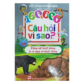 100.000 Câu Hỏi Vì Sao? - Động Vật Tuyệt Chủng Và Có Nguy Cơ Tuyệt Chủng
