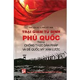 Download sách Trại Giam Tù Binh Phú Quốc - Thời Kỳ Chống Thực Dân Pháp Và Đế Quốc Mỹ Xâm Lược