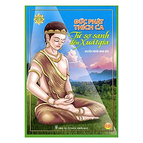 Đức Phật Thích Ca Từ Sơ Sanh Đên Xuất Gia (Tái Bản)