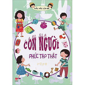 Thắc Mắc Của Bé - Con Người Phức Tạp Thật