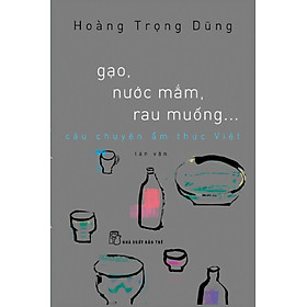 Gạo, Nước Mắm, Rau Muống... Câu Chuyện Ẩm Thực Việt