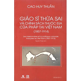 Download sách Giáo Sĩ Thừa Sai Và Chính Sách Thuộc Địa Của Pháp Tại Việt Nam (1857 - 1914) 