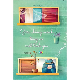 Sách Giữa Chúng Mình Từng Có Một Tình Yêu