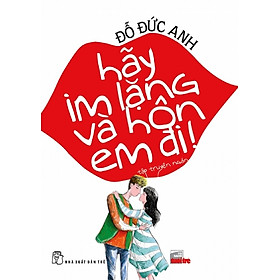 Hãy Im Lặng Và Hôn Em Đi