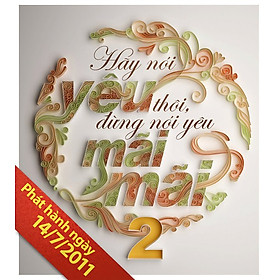 Sách Hãy Nói Yêu Thôi, Đừng Nói Yêu Mãi Mãi (Tập 2)
