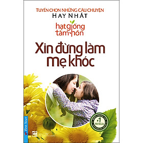 Sách Hạt Giống Tâm Hồn - Xin Đừng Làm Mẹ Khóc