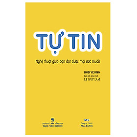 Tự Tin - Nghệ Thuật Giúp Bạn Đạt Được Mọi Ước Muốn (Tái Bản)