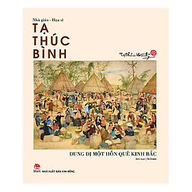 Download sách Họa Sĩ - Nhà Giáo Tạ Thúc Bình - Dung Dị Một Hồn Quê Kinh Bắc