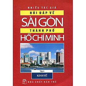 Hỏi Đáp Về Sài Gòn - Thành Phố Hồ Chí Minh (Tập 4: Kinh Tế)