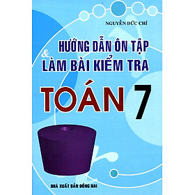 Download sách Hướng Dẫn Ôn Tập Và Làm Bài Kiểm Tra Toán Lớp 7 (Tái Bản)