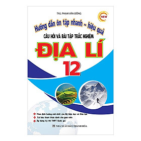 Download sách Hướng Dẫn Ôn Tập Nhanh - Hiệu Quả Câu Hỏi Và Bài Tập Trắc Nghiệm Địa Lí 12