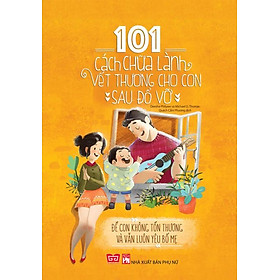 Nơi bán 101 Cách Chữa Lành Vết Thương Cho Con Sau Đổ Vỡ - Giá Từ -1đ