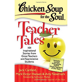 Chicken Soup for the Soul: Teacher Tales: 101 Inspirational Stories from Great Teachers and Appreciative Students